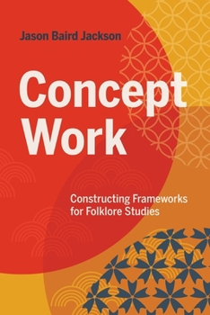 Concept Work: Constructing Frameworks for Folklore Studies