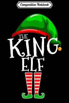 Composition Notebook: The King Elf Family Matching Group Christmas Gift Men Dad  Journal/Notebook Blank Lined Ruled 6x9 100 Pages