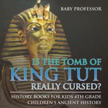 Is The Tomb of King Tut Really Cursed? History Books for Kids 4th Grade - Children's Ancient History