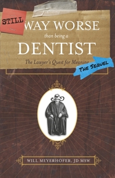 Paperback Still Way Worse Than Being a Dentist: The Lawyer's Quest for Meaning (the Sequel) Book