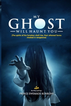 MY GHOST WILL HAUNT YOU: The spirits of the forsaken shall rise, their ethereal forms cloaked in vengeance.