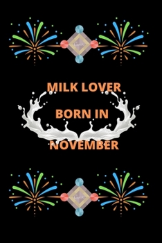 Milk Lover Born In November: Milk Lover Born In November : Milk Lover Born In February : A Super Cute milk notebook journal or dairy | milk lovers ... | milk lovers Lined Notebook Journal (6"x 9")