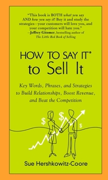 Paperback How to Say It to Sell It: Key Words, Phrases, and Strategies to Build Relationships, Boost Revenue, andBea t the Competition Book