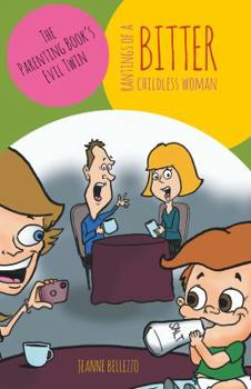 Paperback Rantings of a Bitter Childless Woman: The Parenting Book's Evil Twin Book