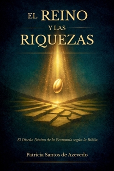 El Reino y las Riquezas: El Diseño Divino de la Economía según la Biblia (Spanish Edition)