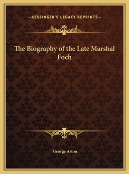 The Biography of the Late Marshal Foch
