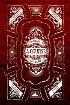 Paperback A Glossary to A Course of Love: A facilitator for reading A Course of Love, and allowing its ideas to become your reality. Book