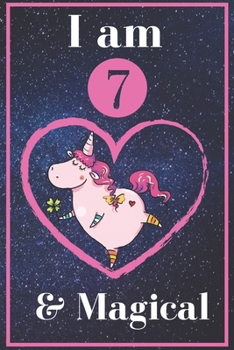Unicorn Journal I am 7 & Magical!: with MORE UNICORNS INSIDE, space for writing and drawing, and positive sayings! A Unicorn Journal Notebook for ... Girls / 7 Year Old Birthday Gift for Girls!