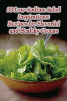 93 Low-Sodium Salad Inspirations: Recipes for Flavorful and Healthy Greens