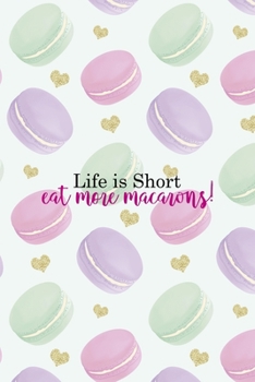 Life Is Short... Eat More Macarons!: All Purpose 6x9 Blank Lined Notebook Journal Way Better Than A Card Trendy Unique Gift Gold Hearts Macaron