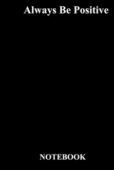 Always Be Positive: Lined Notebook / Journal Gift, 118 Pages, 6x9, Soft Cover, Matte Finish