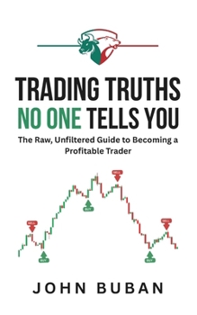 Trading Truths No One Tells You: The Raw, Unfiltered Guide to Becoming a Profitable Trader