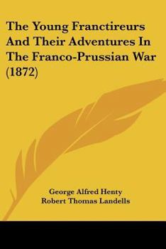Paperback The Young Franctireurs And Their Adventures In The Franco-Prussian War (1872) Book