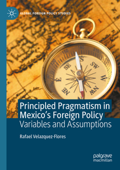 Paperback Principled Pragmatism in Mexico's Foreign Policy: Variables and Assumptions Book