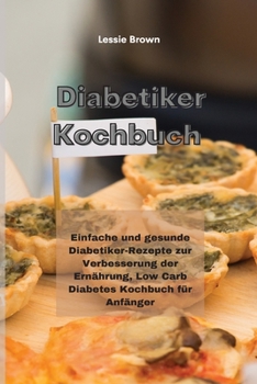 Paperback Diabetiker-Kochbuch: Einfache und gesunde Diabetiker-Rezepte zur Verbesserung der Ern?hrung, Low Carb Diabetes Kochbuch f?r Anf?nger(Diabet [German] Book