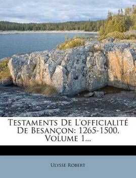 Paperback Testaments De L'officialité De Besançon: 1265-1500, Volume 1... [French] Book