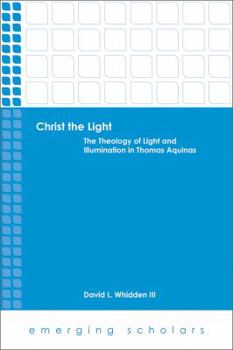 Paperback Christ the Light: The Theology of Light and Illumination in Thomas Aquinas Book