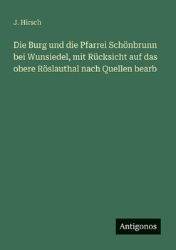 Die Burg und die Pfarrei Schönbrunn bei Wunsiedel, mit Rücksicht auf das obere Röslauthal nach Quellen bearb