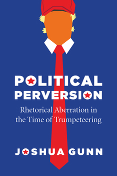 Hardcover Political Perversion: Rhetorical Aberration in the Time of Trumpeteering Book