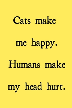 Paperback Cats make me happy. Humans make my head hurt.: novelty notebook for cat lovers 6"x9" Book