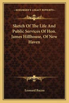 Sketch Of The Life And Public Services Of Hon. James Hillhouse, Of New Haven