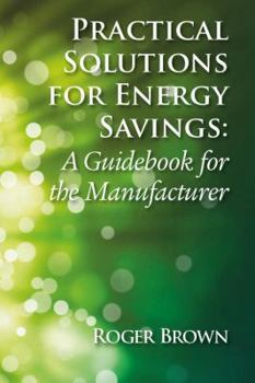 Hardcover Practical Solutions for Energy Savings: A Guidebook for the Manufacturer Book