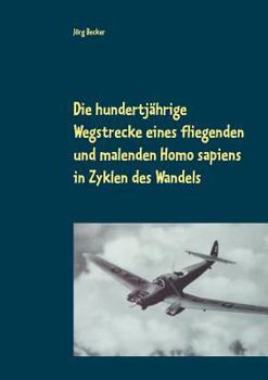 Die hundertjährige Wegstrecke eines fliegenden und malenden Homo sapiens in Zyklen des Wandels: Bereichsübergreifendes Storytelling
