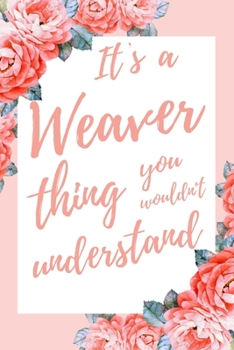 Paperback It's a Weaver Thing You Wouldn't Understand: 6x9" Dot Bullet Notebook/Journal Funny Gift Idea Book