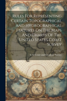 Paperback Rules For Representing Certain Topographical And Hydrographical Features On The Maps And Charts Of The United States Coast Survey Book