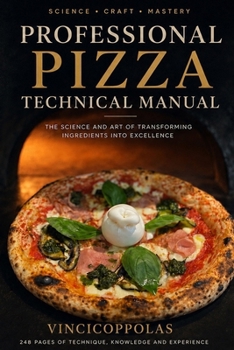 Paperback Professional Pizza Technical Manual: From Flour Chemistry to Baking Techniques: An Advanced Guide for Professional Pizza Makers Book