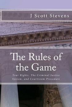 Paperback The Rules of the Game: Your Rightsm The Criminal Justice System, and Courtroom Procedure Book