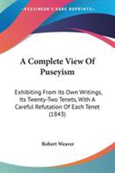 Paperback A Complete View Of Puseyism: Exhibiting From Its Own Writings, Its Twenty-Two Tenets, With A Careful Refutation Of Each Tenet (1843) Book