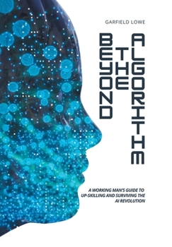 Hardcover Beyond the Algorithm: A working man's guide to up-skilling and surviving the AI revolution Book