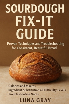 Sourdough Fix-It Guide: Proven Techniques and Troubleshooting for Consistent, Beautiful Bread