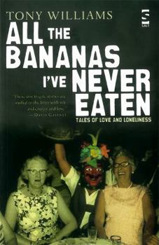 All the Bananas I've Never Eaten (Salt Modern Fiction): Tales of Love and Loneliness