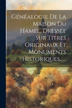 Paperback Généalogie De La Maison Du Hamel, Dressée Sur Titres Originaux Et Monuments Historiques...... [French] Book