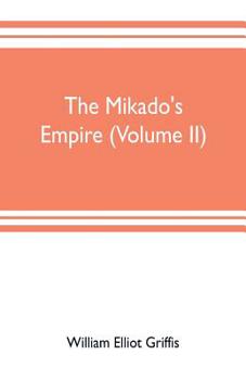 Paperback The mikado's empire (Volume II): Book II. - Personal Experiences. Observations, And Studies in Japan, 1870-1874 Book III.-Supplementary Chapters, Incl Book