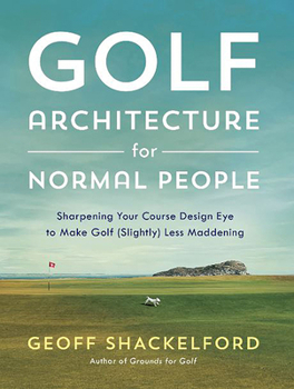 Hardcover Golf Architecture for Normal People: Sharpening Your Course Design Eye to Make Golf (Slightly) Less Maddening Book