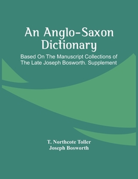 Paperback An Anglo-Saxon Dictionary: Based On The Manuscript Collections Of The Late Joseph Bosworth. Supplement Book