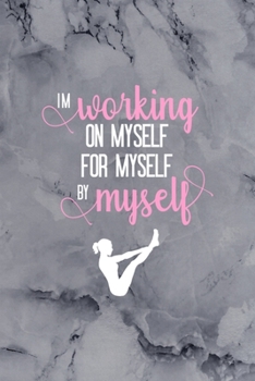 I'm Working On Myself For Myself By Myself: All Purpose 6x9 Blank Lined Notebook Journal Way Better Than A Card Trendy Unique Gift Gray Stone Pilates