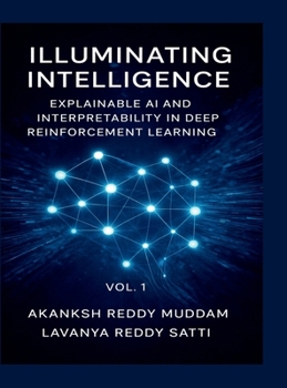 Hardcover Illuminating Intelligence: Explainable AI and Interpretability in Deep Reinforcement Learning: Techniques, Applications, and Future Directions in Expl Book