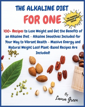 Paperback The Alkaline Diet Cookbook for One: 100+ Recipes to Lose Weight and Get the Benefits of an Alkaline Diet - Alkaline Smoothies Included for Your Way to Book
