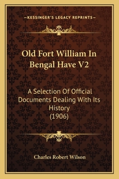 Paperback Old Fort William In Bengal Have V2: A Selection Of Official Documents Dealing With Its History (1906) Book