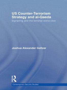 Us Counter-Terrorism Strategy and Al-Qaeda: Signalling and the Terrorist World-View - Book  of the Contemporary Security Studies