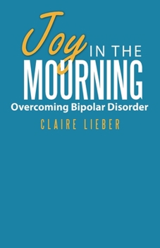 Paperback Joy in the Mourning: Overcoming Bipolar Disorder Book
