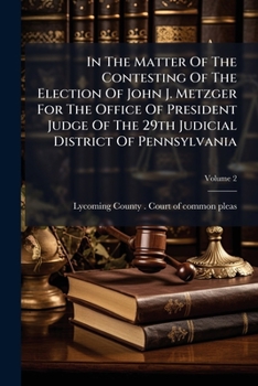 In the Matter of the Contesting of the Election of John J. Metzger for the Office of President Judge of the 29th Judicial District of Pennsylvania: No