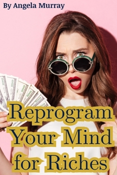 Paperback Reprogram Your Mind For Riches: Subconscious Wealth Programming, Money Mindset Rewiring & Financial Psychology for Lasting Abundance Book