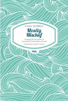 Paperback Mostly Mischief: Including the first ascent of a mountain to start below sea level (H.W. Tilman - The Collected Edition) Book