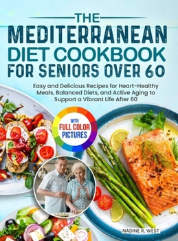 Hardcover The Mediterranean Diet Cookbook for Seniors Over 60: Easy and Delicious Recipes for Heart-Healthy Meals, Balanced Diets, and Active Aging to Support a Book