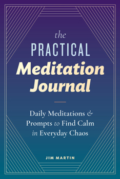 Paperback The Practical Meditation Journal: Daily Meditations and Prompts to Find Calm in Everyday Chaos Book